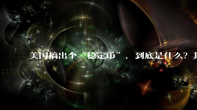美国搞出个“稳定币”，到底是什么？其它国家是如何看待稳定币的？